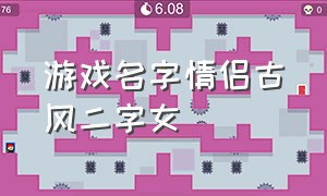 游戏名字情侣古风二字女（游戏情侣名字简短古风）