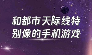 和都市天际线特别像的手机游戏（与城市天际线相似的手机游戏）