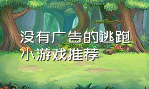 没有广告的逃跑小游戏推荐（无广告的小游戏大全推荐）