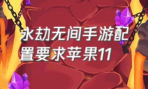 永劫无间手游配置要求苹果11（永劫无间手游苹果15手机配置要求）