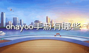 ohayoo手游有哪些（ohayoo有什么好玩的游戏）