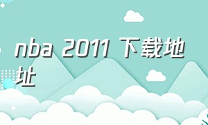 nba 2011 下载地址（nba历年比赛下载）