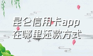 昆仑信用卡app在哪里还款方式（昆仑信用卡app官网下载）