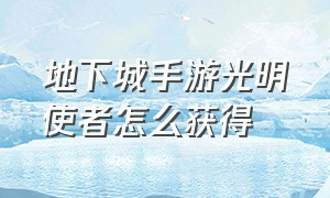 地下城手游光明使者怎么获得（地下城手游无限点券版）