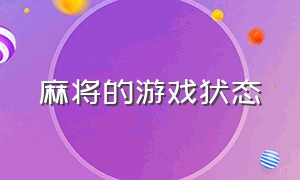 麻将的游戏状态（麻将的游戏状态怎么关闭）