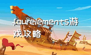 fourelements游戏攻略（隐居海湾游戏详细攻略大全）