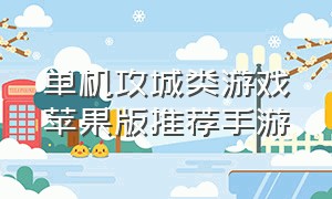 单机攻城类游戏苹果版推荐手游（单机攻城类游戏苹果版推荐手游）