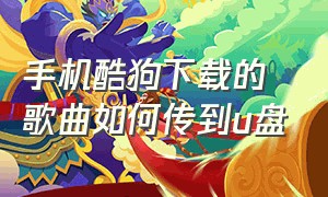 手机酷狗下载的歌曲如何传到u盘