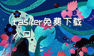 tasker免费下载入口（tasker中文版官网）