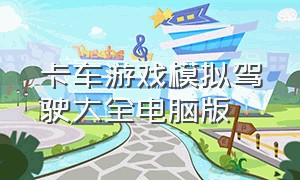 卡车游戏模拟驾驶大全电脑版（电脑版卡车模拟器）