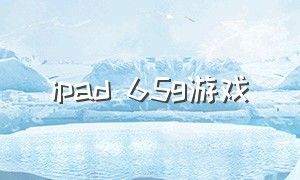 ipad 65g游戏（ipad低配置游戏推荐）