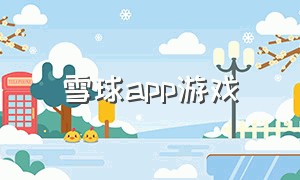 雪球app游戏（深圳雪球科技有限公司什么游戏）