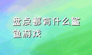 盘点都有什么鲨鱼游戏（介绍几款鲨鱼游戏）