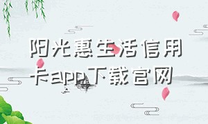 阳光惠生活信用卡app下载官网