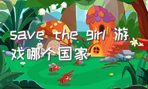 save the girl 游戏哪个国家（savemygirl游戏下载）