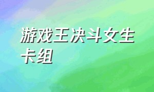 游戏王决斗女生卡组（游戏王决斗之城破解版）