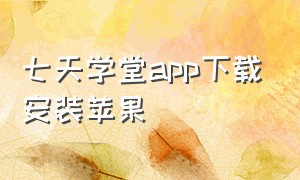 七天学堂app下载安装苹果（享学堂app苹果怎么下载）