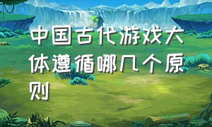中国古代游戏大体遵循哪几个原则