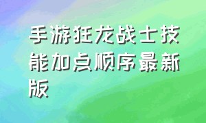 手游狂龙战士技能加点顺序最新版