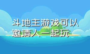 斗地主游戏可以邀请人一起玩