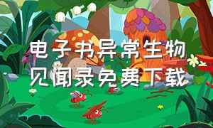 电子书异常生物见闻录免费下载（异常生物见闻录txt精校完整版）