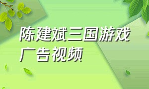 陈建斌三国游戏广告视频