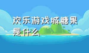 欢乐游戏城糖果是什么（欢乐游戏城100钻石可以干什么）