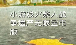 小游戏火柴人战争遗产无限金币版（火柴人战争遗产无限金币无限钻石版）