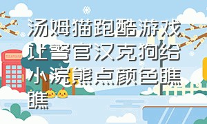 汤姆猫跑酷游戏让警官汉克狗给小浣熊点颜色瞧瞧