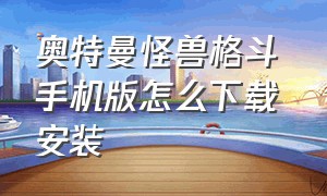 奥特曼怪兽格斗 手机版怎么下载安装