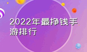 2022年最挣钱手游排行（手机游戏挣钱前十名排行榜）