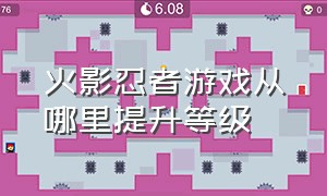 火影忍者游戏从哪里提升等级（火影忍者游戏怎么快速提升战力）