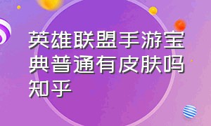 英雄联盟手游宝典普通有皮肤吗知乎（英雄联盟手游皮肤打折规律）