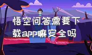 悟空问答需要下载app嘛安全吗（悟空问答app官网下载）