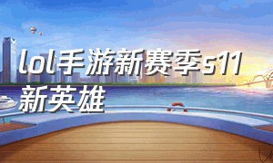 lol手游新赛季s11新英雄（英雄联盟手游s11）