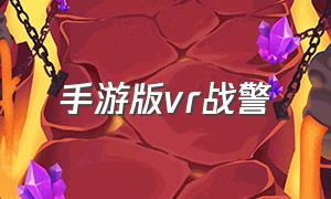 手游版vr战警（vr战警手机单机版）