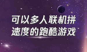 可以多人联机拼速度的跑酷游戏（能联机的跑酷游戏大全）