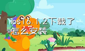 ios16.1.2下载了怎么安装