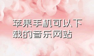 苹果手机可以下载的音乐网站（苹果手机能免费下载音乐的网站）