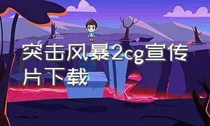 突击风暴2cg宣传片下载