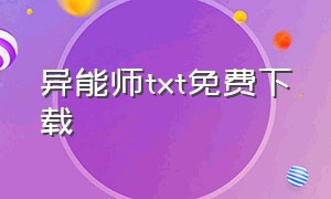 异能师txt免费下载（异能老师txt全集下载）