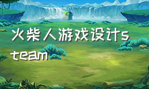 火柴人游戏设计steam（steam免费火柴人游戏）