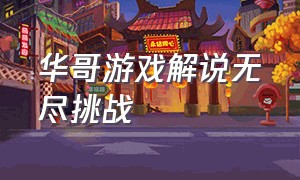 华哥游戏解说无尽挑战（华哥解说植物大战僵尸无尽版）