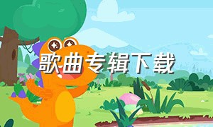 歌曲专辑下载（最新歌曲专辑免费下载）