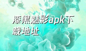 漆黑魅影apk下载地址（漆黑魅影apk下载地址）