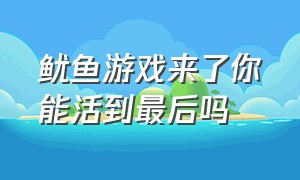 鱿鱼游戏来了你能活到最后吗