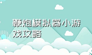 鞭炮模拟器小游戏攻略（鞭炮模拟器抖音小游戏入口）