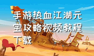 手游热血江湖元宝攻略视频教程下载