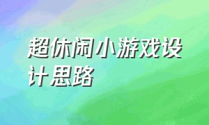 超休闲小游戏设计思路（适合休闲玩的小游戏自己制作）