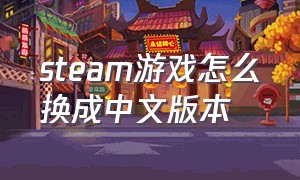 steam游戏怎么换成中文版本（steam什么游戏免费又好玩）